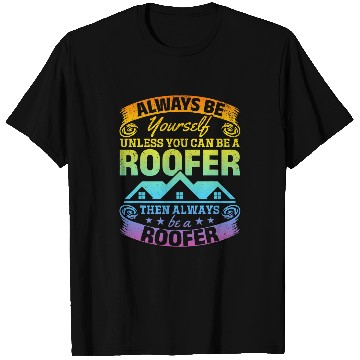 Discover Roofing Always Be Yourself Unless You Can Be A Roofer T-Shirts
