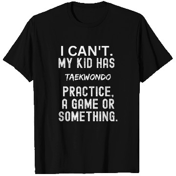 Discover I cant my kid has taekwondo practice Funny Mom T-Shirts