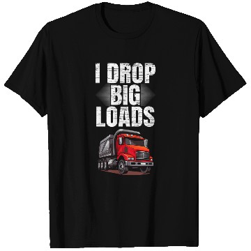 Discover I Drop Big Loads Dump Truck Driver T-Shirts