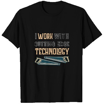 Discover I Work With Cutting Edge Technology for a Carpenter T-Shirts