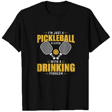 Discover Funny Im Just A Pickleball Player With A Drinking Problem T-Shirts