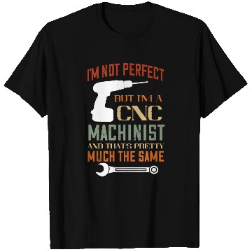 Discover Im Not Perfect CNC Programmer Machining CNC Machinist T-Shirts