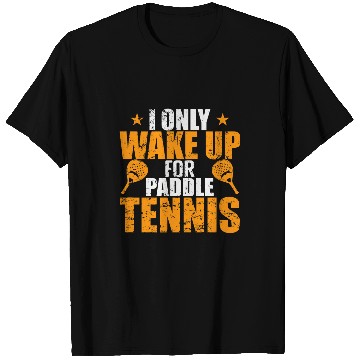Discover I only wake up for Paddle Tennis T-Shirts