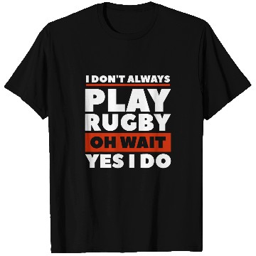 Discover I Dont Always Play Rugby Oh Wait Yes I Do Rugger 1 T-Shirts