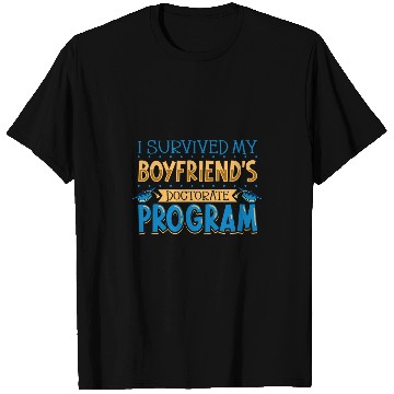 Discover I survived my boyfriends doctorate program T-Shirts