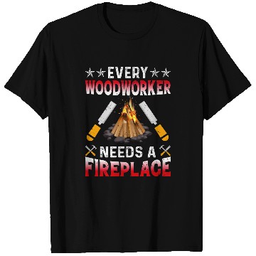 Discover Every Woodworker Needs A Fireplace Carpenters T-Shirts