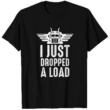 Discover I Just Dropped A Load Trucker Trailer Driver T-Shirts