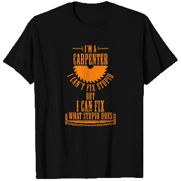 Discover Im A Carpenter I can Fix What Stupid Does Carpenter 5 T-Shirts