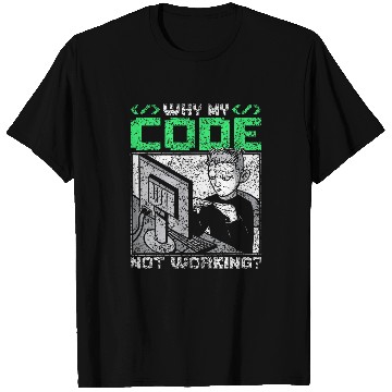 Discover Why Is My Code Not Working Coder Sayings Programmer Coding T-Shirts
