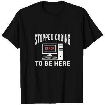 Discover Stopped Coding To Be Here Software Coder Programmer Nerd Fun T-Shirts