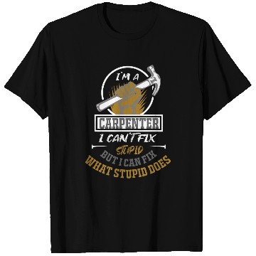 Discover Im A Carpenter I can Fix What Stupid Does Carpenter 7 T-Shirts