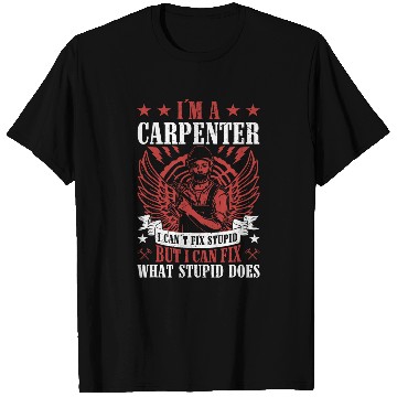 Discover Im A Carpenter I can Fix What Stupid Does Carpenter 1 T-Shirts