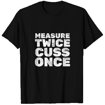 Discover Measure Twice Cuss Once Wood Work Handyman Carpentry T-Shirts