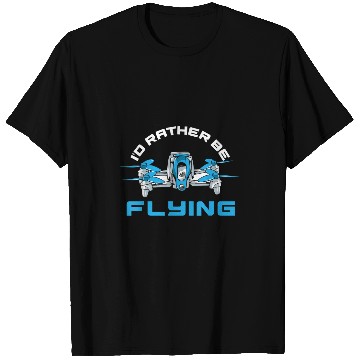 Discover Id Rather Be Flying Drone Funny Quadcopter Drone Pilot T-Shirts