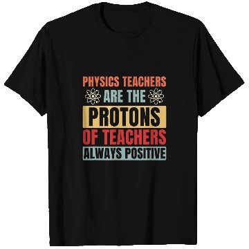 Discover Physics Teacher are like Protons Funny T-Shirts