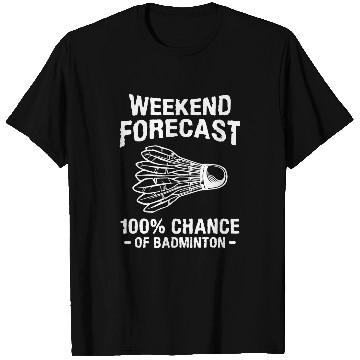 Discover Weekend Forecast 100 Chance Of Badminton T-Shirts