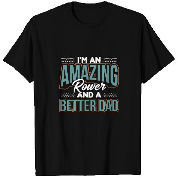 Discover Im An Amazing Rower And A Better Dad Rowing Crew Gift T-Shirts