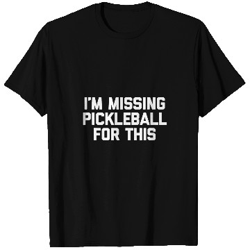 Discover Im Missing Pickleball For This Funny Saying Pickleball T-Shirts