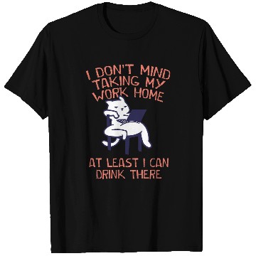 Discover Taking Work homes I Can Drink There Drinking Employee 4 T-Shirts