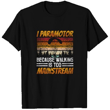Discover Paramotor Pilot Walking Is Too Mainstream Paramotoring 3 T-Shirts