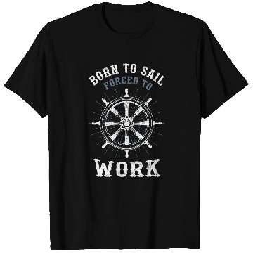 Discover Funny Sailing Boating Born to Sail forcesd To Work Sailor T-Shirts