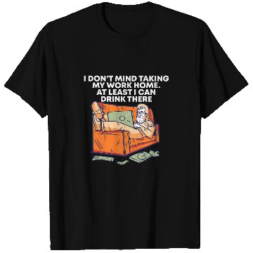 Discover Taking Work homes I Can Drink There Drinking Employee T-Shirts