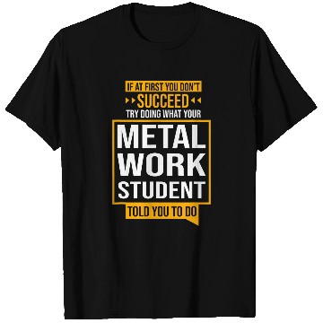 Discover If You Dont Succeed Try Doing What Metal Work Student Said T-Shirts
