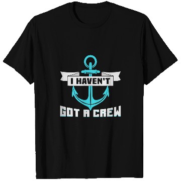 Discover Boat Lover I havent got a crew Skipper Boat T-Shirts