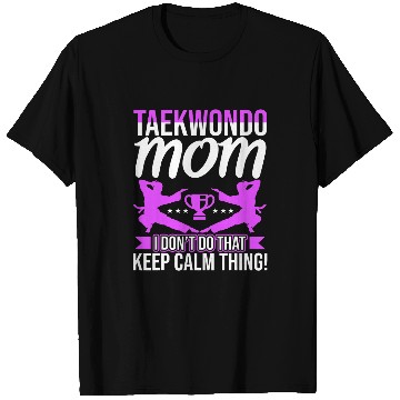 Discover Taekwondo Mom I Dont Do That Keep Calm Thing T-Shirts