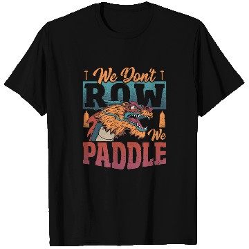 Discover Dragon Boat We Dont Row We Paddle T-Shirts