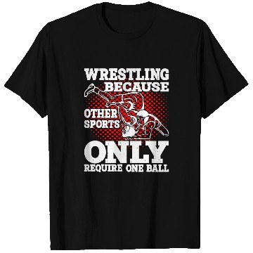 Discover Wrestling Because Other Sports Only Require One Ball 8 T-Shirts