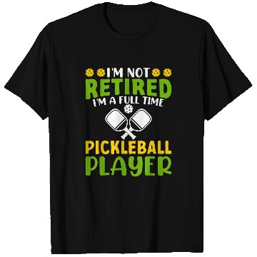 Discover Im Not Retired Im A Full Time Pickleball Player Pickleball T-Shirts