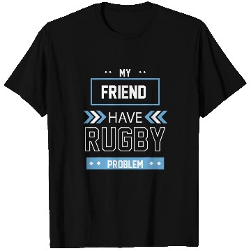 Discover My Friend Have Rugby Problem T-Shirts