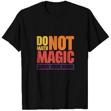 Discover Do Math Not Magic Show Your Work 4 T-Shirts