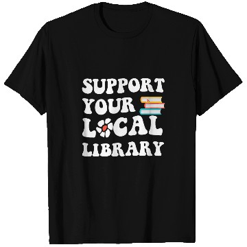 Discover Support Your Local Library Book Readers Lovers Quote T-Shirts