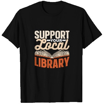 Discover Support Your Local Library Lover Librarian Books Library T-Shirts