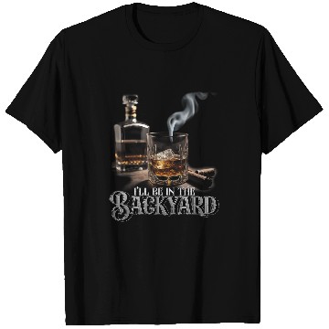 Discover Ill Be In The Backyard Funny Cigar And Bourbon Lovers Dad 1 T-Shirts