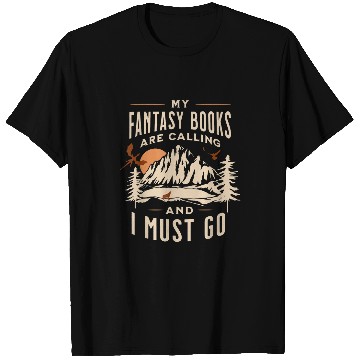 Discover MY FANTASY BOOKS ARE CALLING AND I MUST GO T-Shirts