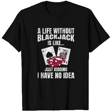Discover Casino A LIFE WITHOUT BLACKJACK IS LIKE NO IDEA Funny T-Shirts