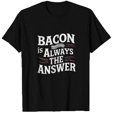 Discover Bacon Is Always The Answer Love Bacon T-Shirts