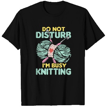Discover Do not disturb i m busy knitting T-Shirts