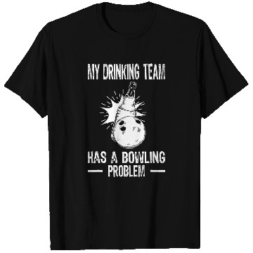 Discover Bowling Team My Drinking Team has a Bowling Problem Bowler T-Shirts