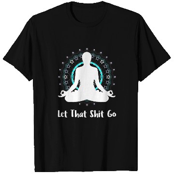Discover Let That Shit Go Namaste Zen Meditation Love Peace Happiness T-Shirts