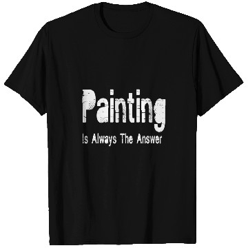Discover Painting Is Always The Answer T-Shirts
