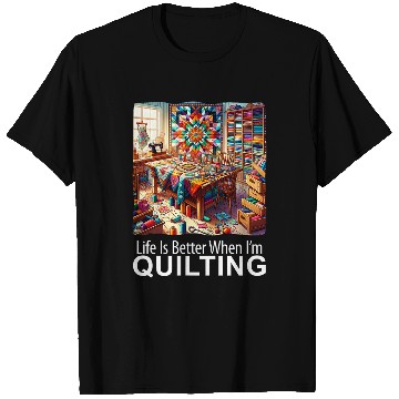 Discover Life Is Better When I m Quilting Patchwork Quilt T-Shirts