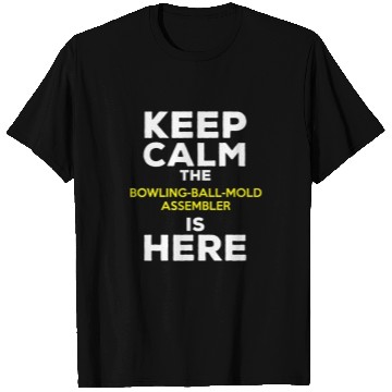 Discover Keep Calm The Bowling Ball Mold Assembler Is Here T-Shirts