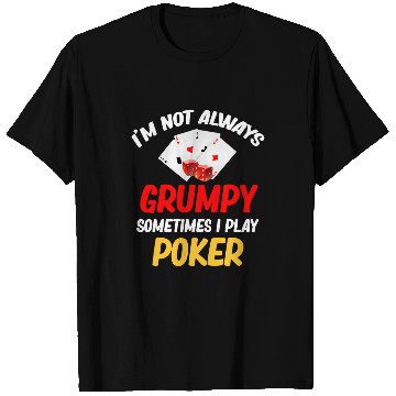 Discover I m Not Always Grumpy Sometimes I Play Pokers Blackjack T-Shirts