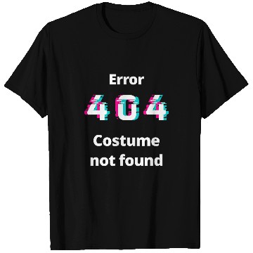 Discover Error 404 Costume not found Error message No costume T-Shirts