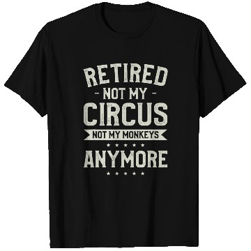 Discover Retired Not My Circus Not My Monkeys Anymore Babysitter T-Shirts