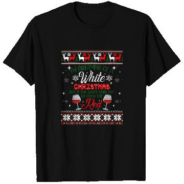 Discover I m Dreaming of a White Christmas Holiday Funny Wines Ugly T-Shirts